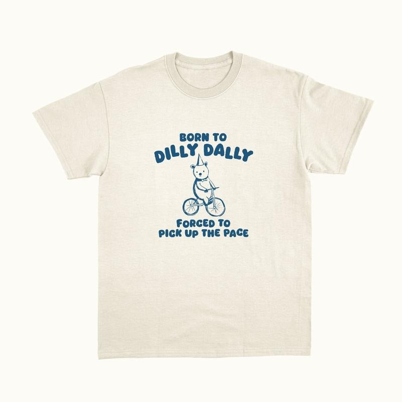 Born To Dilly Dally Unisex T Shirt, Funny, Meme, Funny Bear Shirt, Meme Funny Shirt, Unisex T-Shirt, Gifts For Bestie Sister, Short Sleeve Tee Shirt, Women Gifts, Gifts For Christmas Birthday Mothers Day Anniversary Fit Top