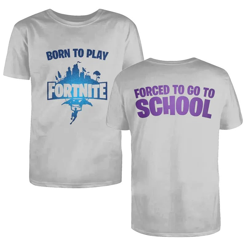 Born to Play Fortnite, Forced to go to School Shirt, Play Fortnite Shirt, Funny Fortnite Shirt, Fortnite Shirt, Video Game Shirt, Funny Shirt, Funny Meme Tee, Gift for Girls, Gift for Men, Unisex Shirt