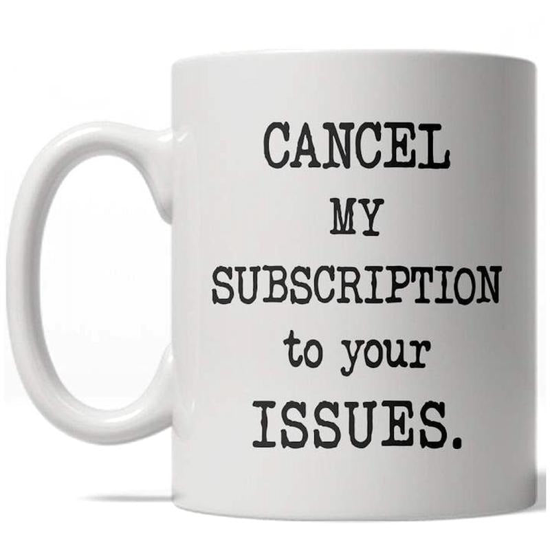 Cancel My Subscription To Your Issues Mug Funny Coffee Cup - 11oz Funny Coffee Mugs Ceramic Printed Drinkware Cup