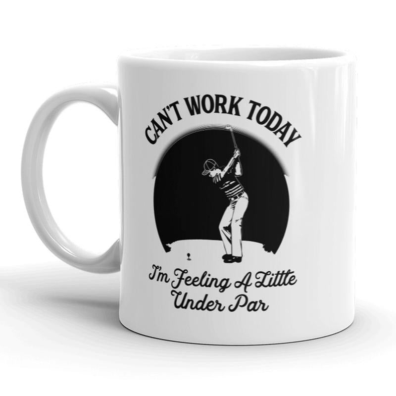 Cant Work Today Im Feeling A Little Under Par Mug Funny Golf Coffee Cup - 11oz Funny Coffee Mugs Ceramic Printed Drinkware Cup
