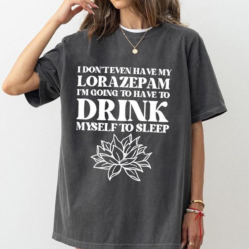 Comfort Colors I Don't Even Have My Lorazepam I'm Going To Have To Drink Myself To Sleep Tee, Funny White Lotus Quote Top, TV Show Shirt
