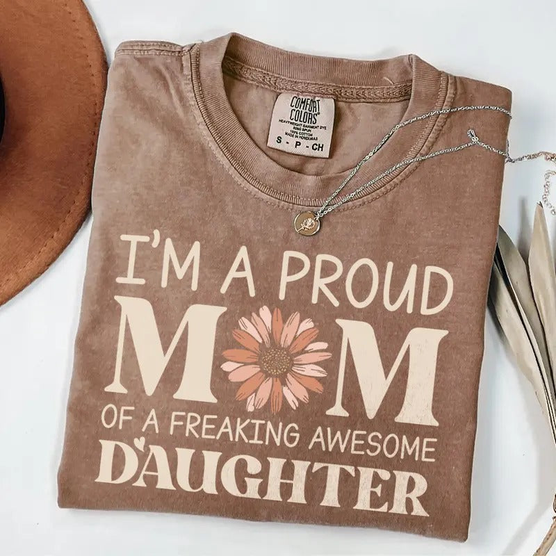 Comfort Colors Proud Mom of a Freaking Awesome Daughter T-Shirt, Proud Mom Shirt, Floral Mama Tee, Mothers Day Gift from Daughter