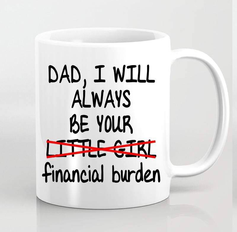 Dad Daughter Mug, I Will Always Be Your Little Girl Financial Burden Mug, Funny Dad Mug, Fathers Day Gift, Cool Dad Mug, New Dad, Novelty Coffee Mug, Gifts For Male Him, 11 15oz Ceramic Cup