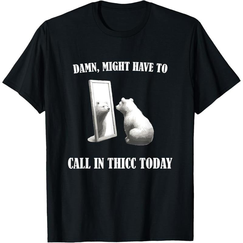 Damn Might Have To Call In Thicc Today Bear Mirror Meme T-Shirt made in usa