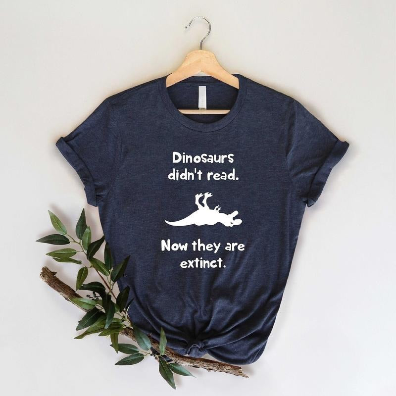 Dinosaurs Didn't Read Now They Are Extinct Shirt, Book Lover Gift, Book Lover Shirt, Book Lover Gifts, Bookworm, Unisex Shirt 4XYHW