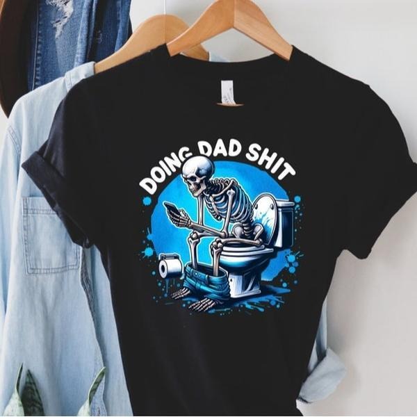 Doing Dad Shit Shirt, Funny T-Shirt For Dad, Dad Always in the Bathroom tee, Snarky Skeleton Sweatshirt, Step Dad Shirt,Dad Life Shirt,Fathers Day Gift