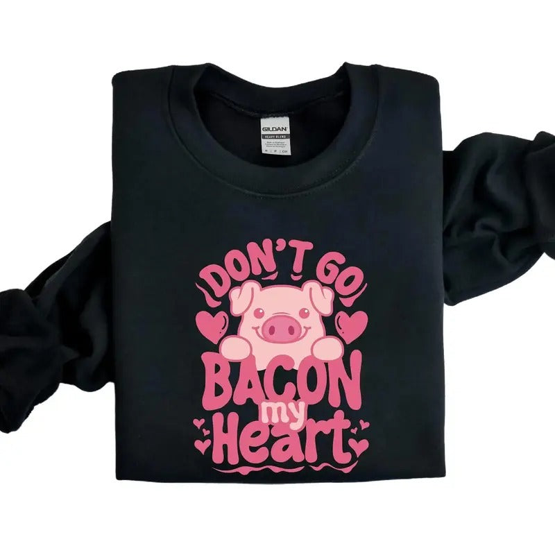 Don't Go Bacon My Heart Sweatshirt, Valentines Party Sweater, Bacon Shirt Long Sleeve Round Neck Classic Cotton Fabric Menswear