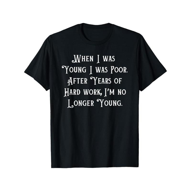 EWH When I Was Young I Was Poor, Funny Sarcastic Joke Old People T-Shirt Made in USA