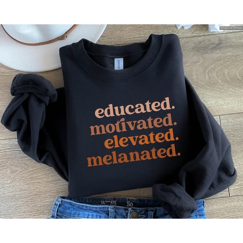 Educated Motivated Elevated Melanated Sweater, Hoodie, Tee Shirt, Black History Month Melanin Self-Help, African American, Black Pride , Global Trending Outfits