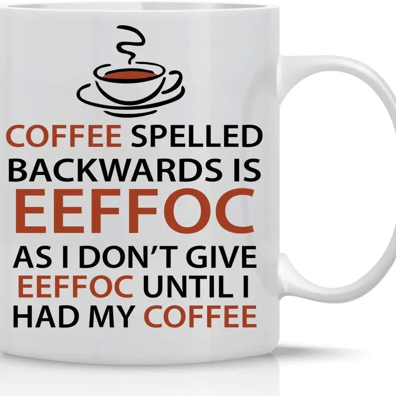 Eeffoc Is Coffee Spelled Backwards, As I Dont Give Eeffoc Until I Had My Coffee - Funny Mug - Coffee Mug - Mugs For Women, Boss, Friend, Employee, or Spouse - Perfect Birthday Idea