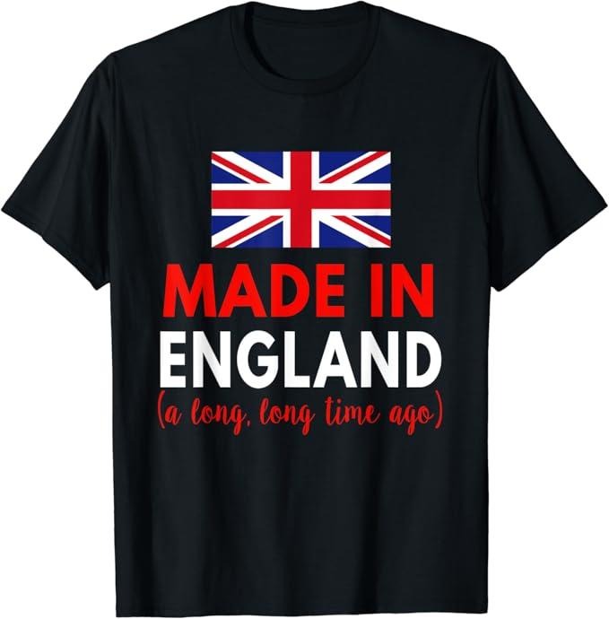 England Shirts, Made In England A Long Time Ago Funny British Birthday Gift T-Shirt Cotton Fashion Casual Classic