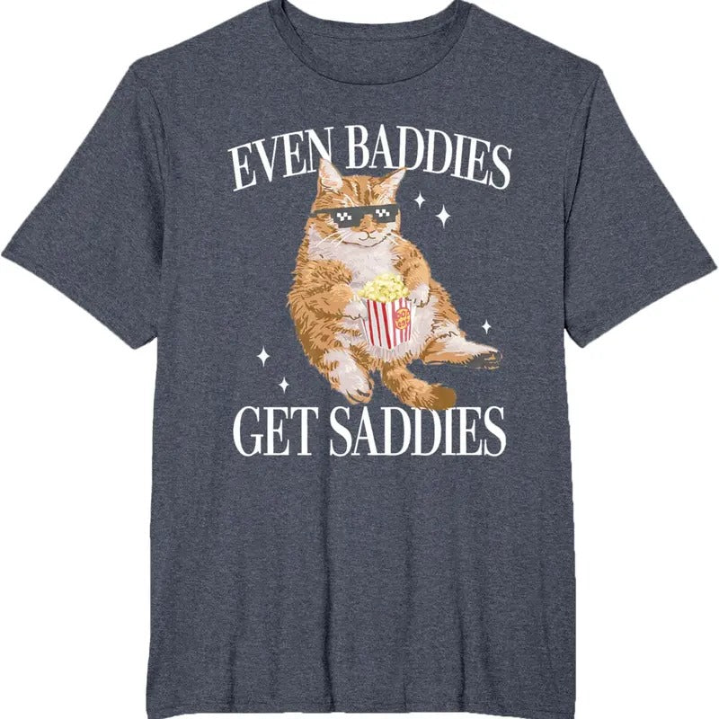 Even Baddies Get Saddiess Funny Cat Meme for Men Women T-Shirt