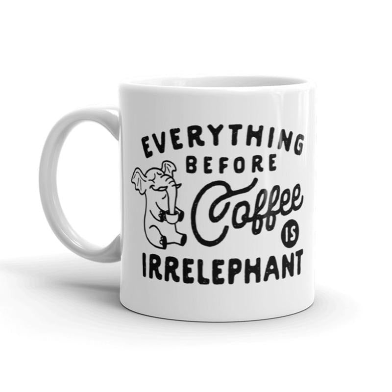 Everything Before Coffee Is Irrelephant Funny Coffee Cup - 11oz Funny Coffee Mugs Ceramic Printed Drinkware Cup