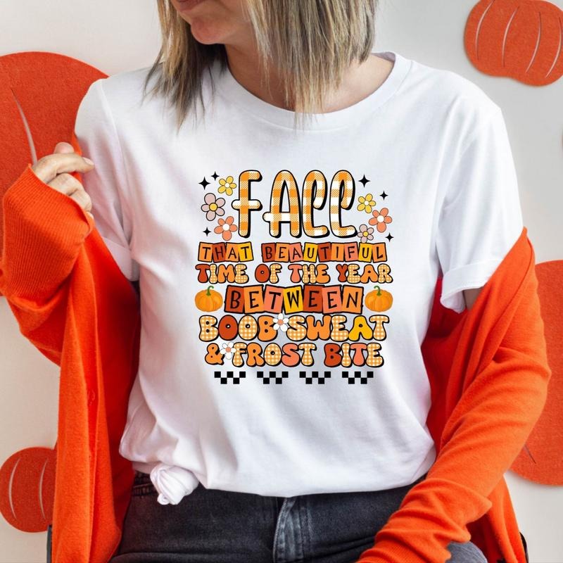 Fall Shirt, Fall That Beautiful Time Of The Year Between Boob Sweat & Frost Bite T-Shirt, Thanksgiving Gift Tee, Fall Vibes Lover Tee.