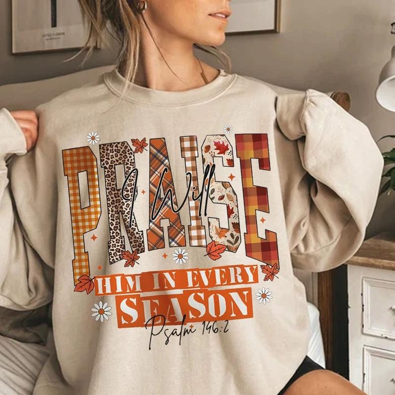 Fall Vibes I Will Praise Him in Every Season Christian Sweatshirt, Floral Thanksgiving Bible Verse Tee, Faith Based Autumn Shirt, Praise Religious Jesus Apparel