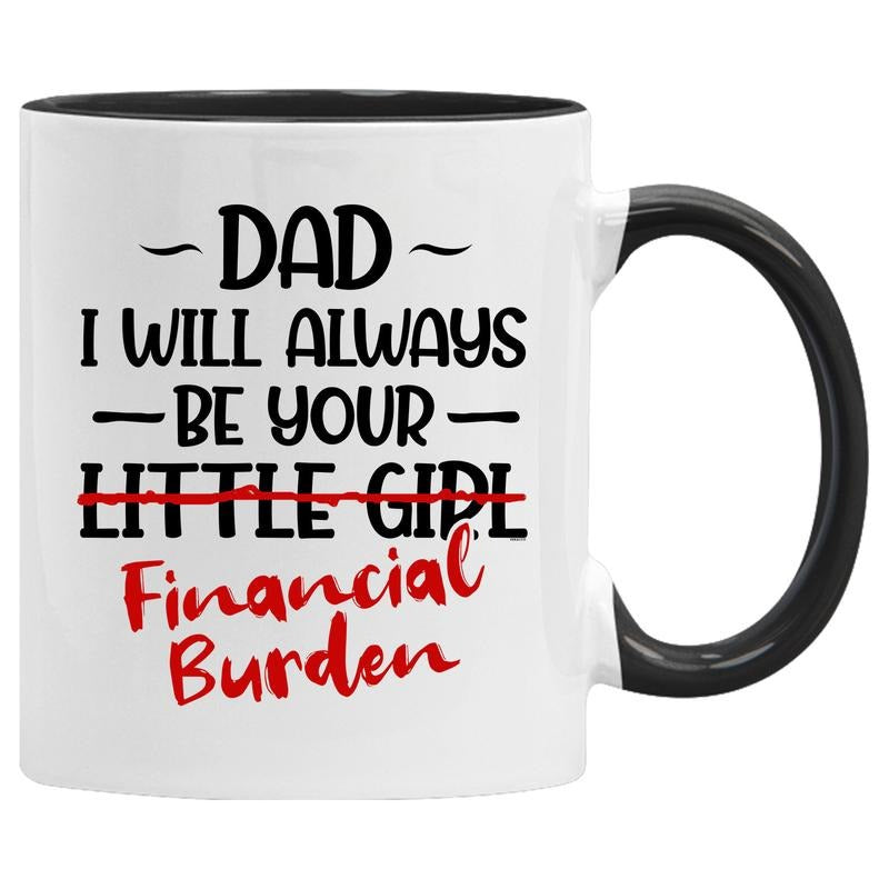 Father's Day Cup, I Will Always Be Financial Burden Mug, Gift For Dad, Funny Father Gift, Little Girl Mug, Gag Gift From Daughter, Novelty Coffee Mug, Gifts For Men Father, 11 15oz Ceramic Cup, Gifts For Guys