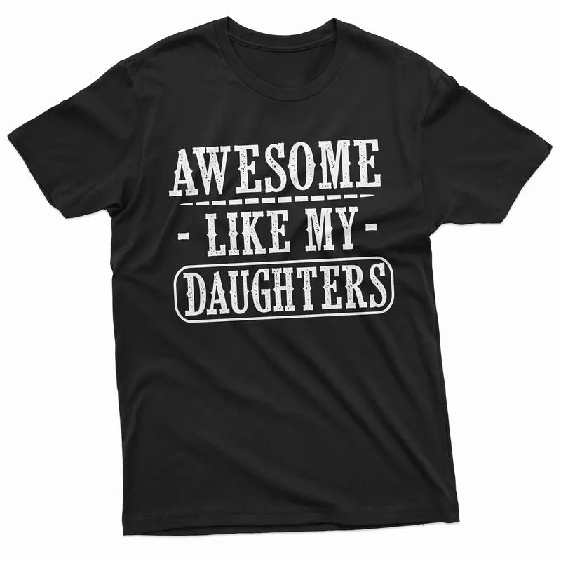 Fathers Day Shirt, Awesome Like My Daughters Gift Shirt For Men, Dad And Daughter Shirt, New Dad Gift, Daddy Gift From Daughter, Classic Unisex T-Shirt, Gifts For Father Daddy, Short Sleeve Tee Shirt