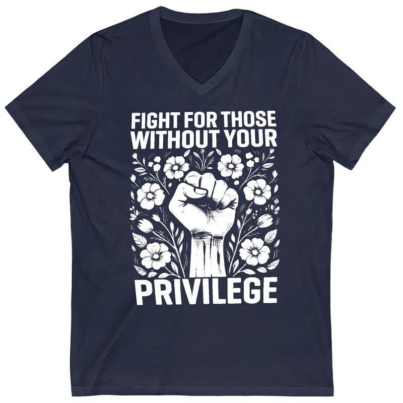 Fight For Those Without Your Privilege V-Neck Shirt, Advocate Human Rights T-shirt, Resist Tee, Subtle FDT Women's Top, Equality Activist Outfit