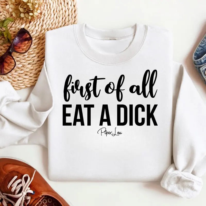 First Of All Eat A D* This Sweatshirt Classic Womenswear