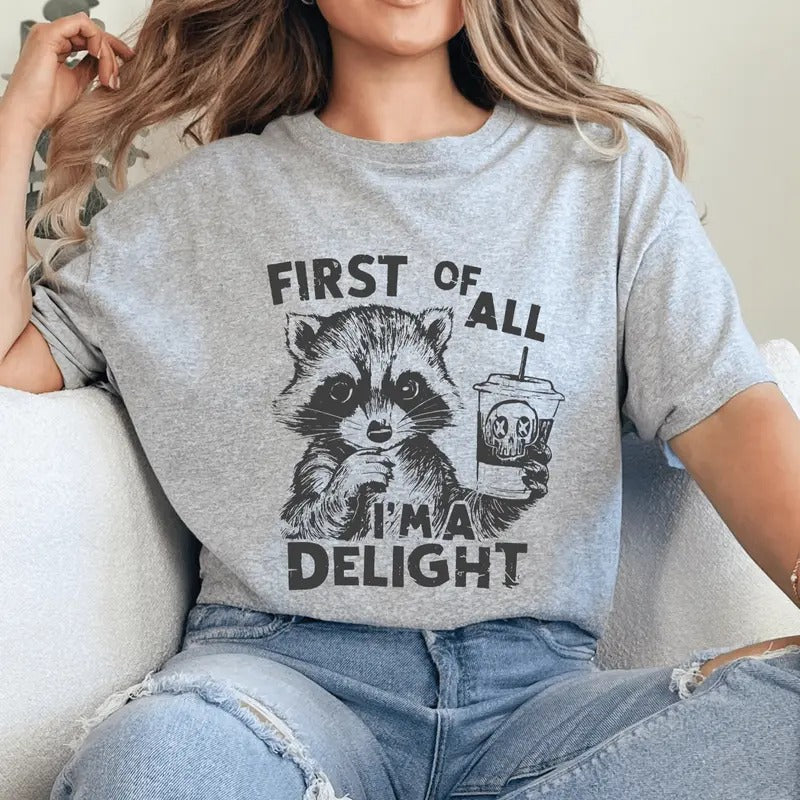 First of All I'm a Delight Shirt, Sarcastic Snarky Unisex Tshirt, Funny Racoon Womens Oversized Printed Casual Shirt