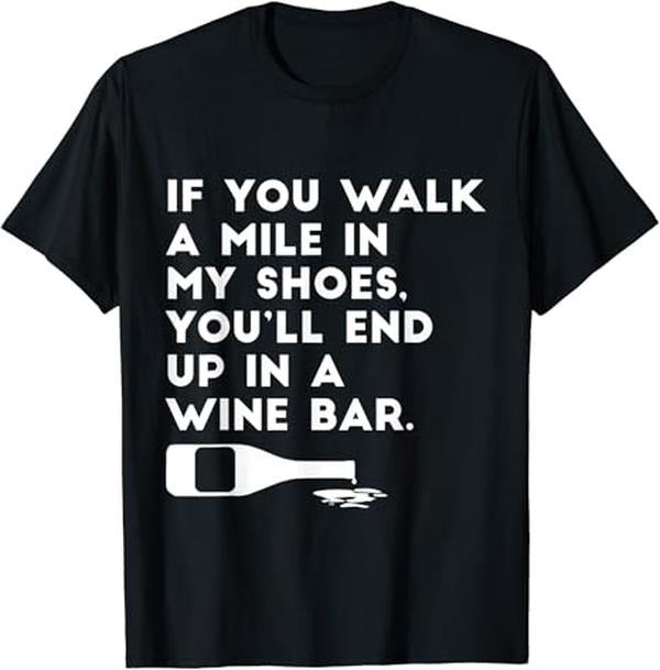 Funny Bar Shirts, Walk A Mile In My Shoes End Up In A Wine Bar T-Shirt Menswear Top - Funny Shirts For Night Out Casual Classic