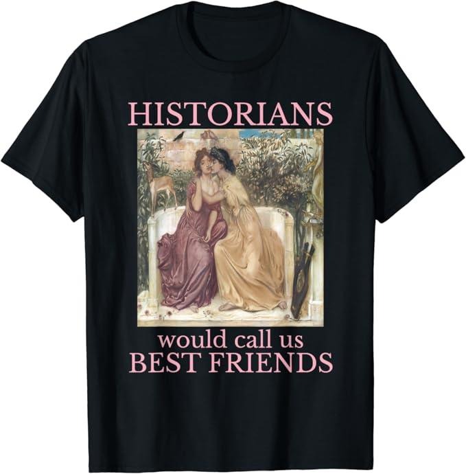 Funny Best Friend Shirts, Gift For Best Friend, Historians Would Call US Best Friends T-Shirt Menswear Top Casual Classic