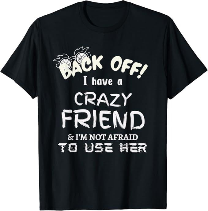 Funny Best Friend Shirts, Gift For Best Friend, I Have A Crazy Friend Funny Friendship Puns Joke Meme T-Shirt Menswear Top Casual Classic