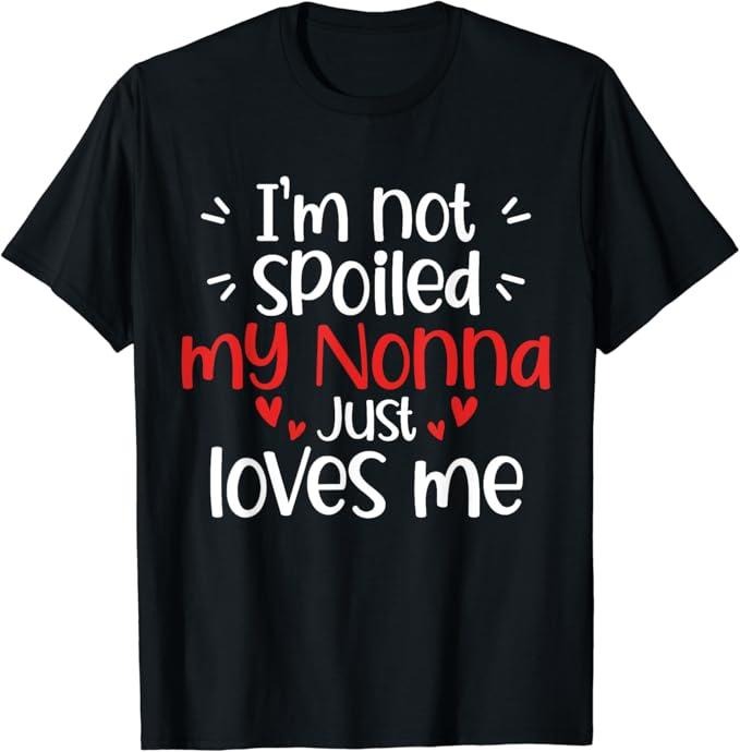 Funny Best Friend Shirts, Gift For Best Friend, I'm Not Spoiled My Nonna Loves Me Funny Mom Best Friend T-Shirt Menswear Top