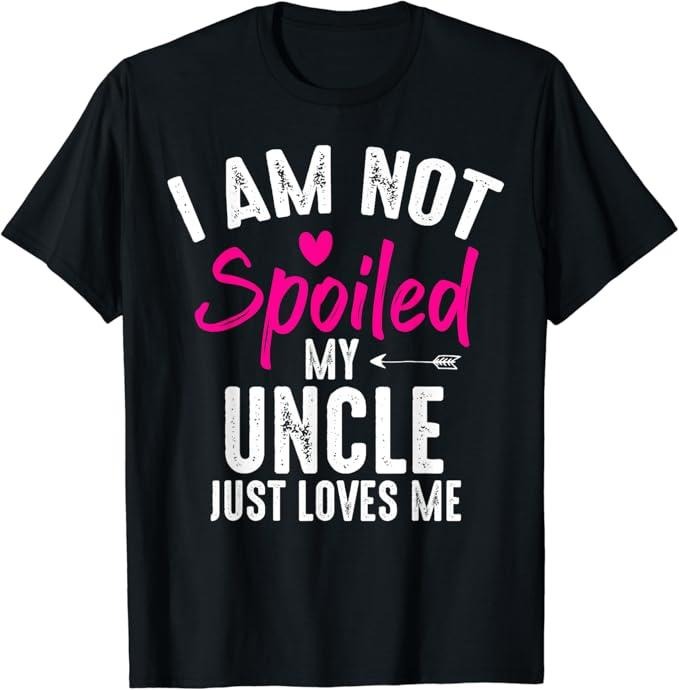 Funny Best Friend Shirts, Gift For Best Friend, I'm Not Spoiled My Uncle Loves Me Funny Family Best Friend T-Shirt Menswear Top Casual Classic