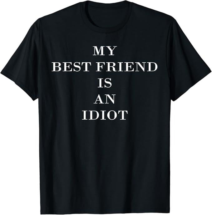 Funny Best Friend Shirts, Gift For Best Friend, My Best Friend is an Idiot Funny Sarcastic Mean Meme T-Shirt Menswear Top Casual Classic