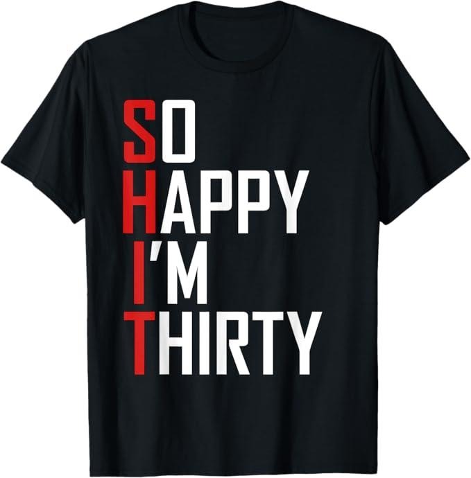 Funny Birthday Shirts, Funny 30th Birthday Gift So Happy I'm Thirty 30 Year Old T-Shirt - Menswear Top