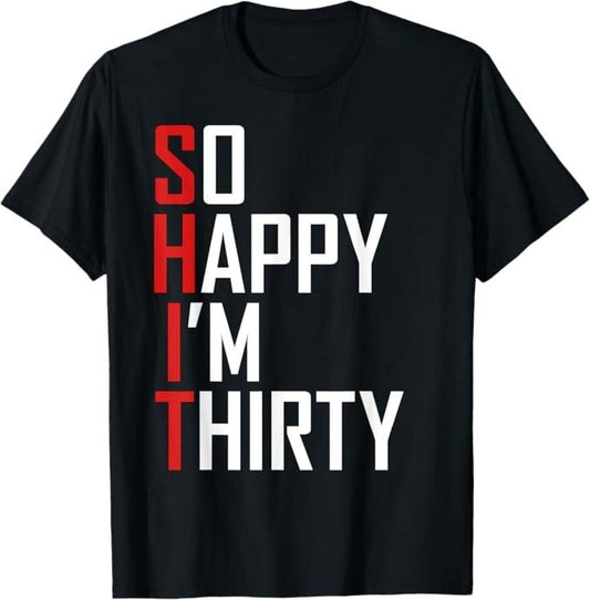 Funny Birthday Shirts, Funny 30th Birthday Gift So Happy I'm Thirty 30 Year Old T-Shirt - Menswear Top