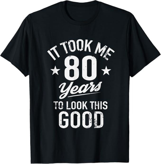 Funny Birthday Shirts, Funny It Took Me 80 Years To Look This Good Birthday T-Shirt - Menswear Top