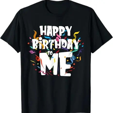 Funny Birthday Shirts, Happy Birthday to Me - Funny Birthday Gift T-Shirt - Menswear Top