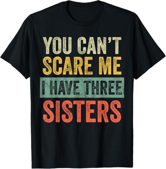 Funny Brother Shirt, Gift for Brother, You Can't Scare Me I Have Three Sisters Funny Brother Joke T-Shirt - Menswear Casual Cotton
