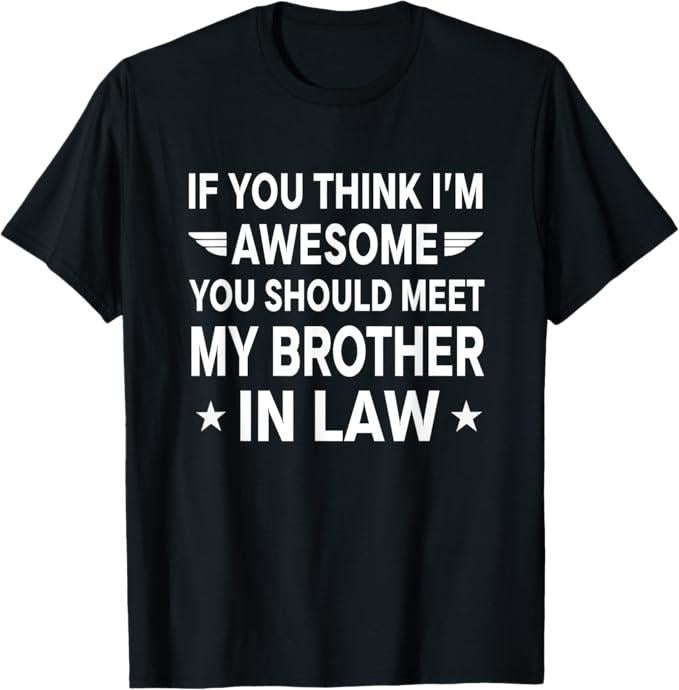 Funny Brother in Law Shirts, Gift For Brother, If You Think I'm Awesome Meet My Brother In Law T-Shirt - Menswear Top