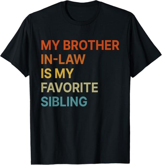 Funny Brother in Law Shirts, Gift For Brother, My Brother-In-Law Is My Favorite Sibling Funny Family T-Shirt - Menswear Top