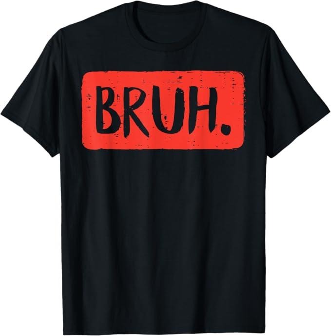 Funny Bruh Shirt, Bruh Funny Saying Meme Bro Mom Slang T-Shirt - Menswear Top meme t-shirt