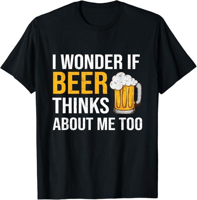 Funny Drinking Shirts, I Wonder If Beer Thinks About Me Too T-Shirt Menswear Top | Funny Shirts For Night Out Casual Classic