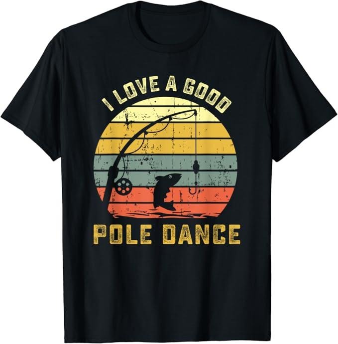 Funny Fishing Shirts, I Love A Good Pole Dance Funny Fishing T-Shirt Pun Gag Gift Cotton Fashion
