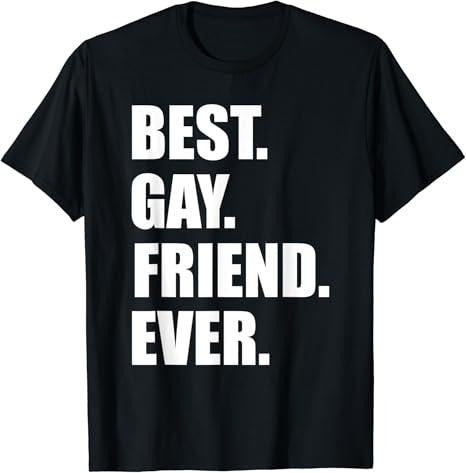 Funny Friend Shirts, Gift For Gay Best Friend, Best Gay Friend Ever LGTB Birthday Gift T-Shirt Top Casual Classic Cotton