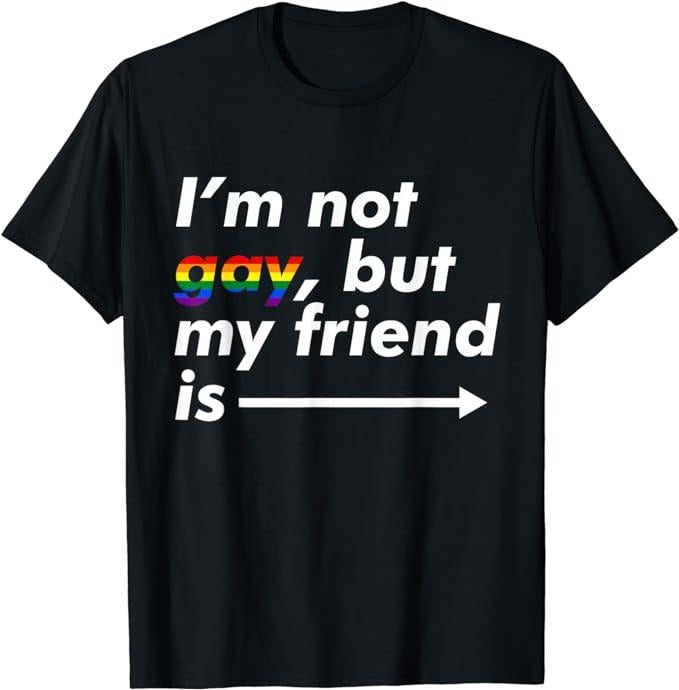 Funny Friend Shirts, Gift For Gay Best Friend, I'm Not Gay, But My Friend Is, Funny LGBT Ally T Shirt T-Shirt Top Casual Classic Cotton