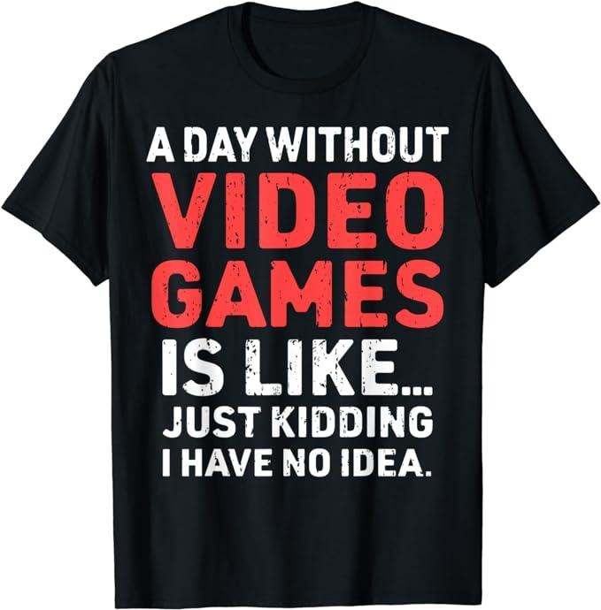 Funny Gamer Shirts, Special Gifts For Gamers, A Day Without Video Games Funny Gamer Video Gaming Men's Boys T-Shirt Menswear Top Casual Classic