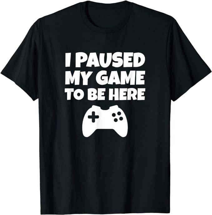 Funny Gamer Shirts, Special Gifts For Gamers, Funny Gamer Gift I Paused My Game T-Shirt Menswear Casual Classic