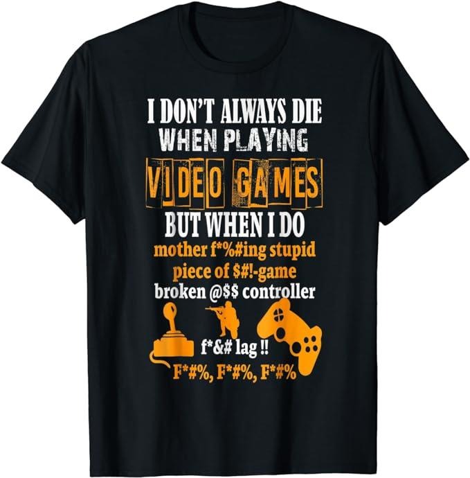 Funny Gamer Shirts, Special Gifts For Gamers, Funny I Don't Always Die In Video Games But When I Do T-Shirt Menswear Casual Classic