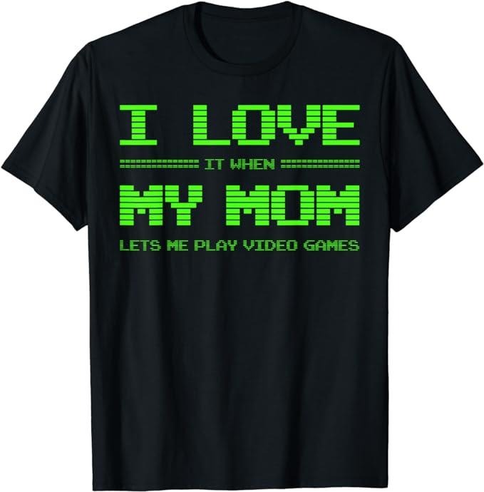 Funny Gamer Shirts, Special Gifts For Gamers, I Love It When My Mom Lets Me Play Video Games Funny T-Shirt Menswear Top Casual Classic