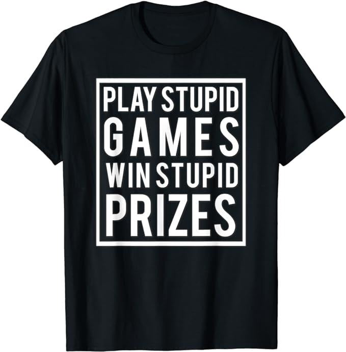 Funny Gamer Shirts, Special Gifts For Gamers, Play Stupid Games Win Stupid Prizes Funny Meme Men Women T-Shirt Menswear Top Casual