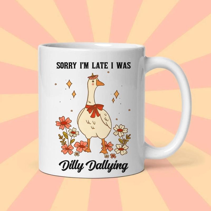 Funny Goose, Sorry I'm Late I Was Dilly Dallying Mug, Sarcastic Design Mug, Mental Health, Funny Mug, Girly Goose