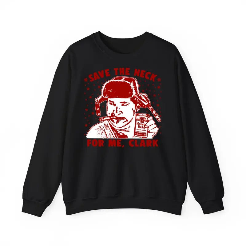 Funny Meme Cousin Eddie Sweatshirt, Christmas Vacation Gift, Save The Neck For Me Clark Merch, Thanksgiving Sweatshirt, Vintage Quote Xmas Shirt
