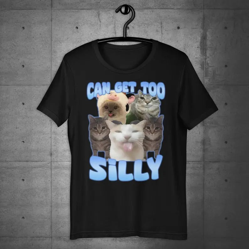 Funny Meme Shirt, Can Get Too Silly Tee, Cat Lover Gift Unisex T-Shirtstyle{n002}2